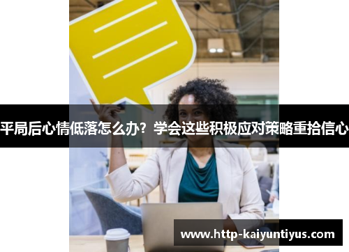 平局后心情低落怎么办？学会这些积极应对策略重拾信心