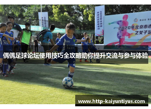 偶偶足球论坛使用技巧全攻略助你提升交流与参与体验