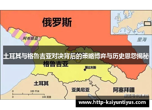 土耳其与格鲁吉亚对决背后的策略博弈与历史恩怨揭秘