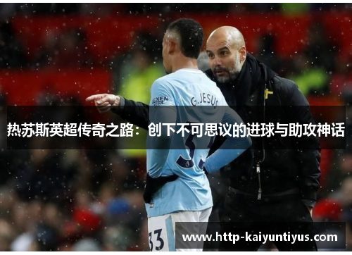 热苏斯英超传奇之路：创下不可思议的进球与助攻神话