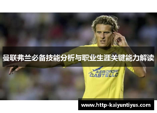 曼联弗兰必备技能分析与职业生涯关键能力解读 曼联弗兰必备技能分析与职业生涯关键能力解读